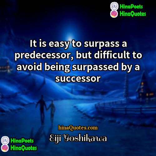 Eiji Yoshikawa Quotes | It is easy to surpass a predecessor,